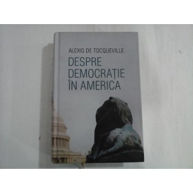 DESPRE DEMOCRATIE IN AMERICA - ALEXIS DE TOCQUEVILLE - 2017